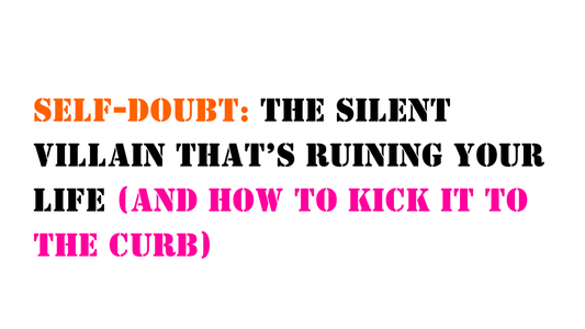 Self-Doubt: The Silent Villain That’s Ruining Your Life (And How to Kick It to the Curb)