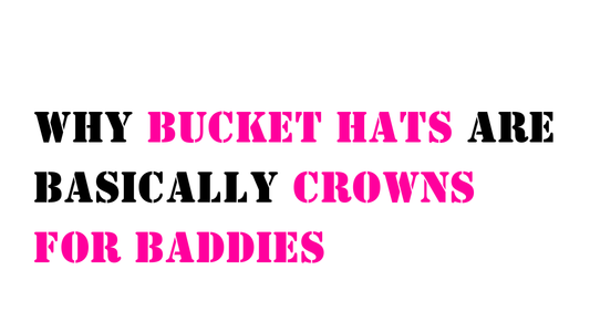 Why Bucket Hats Are Basically Crowns for Baddies