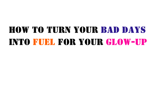 How to Turn Your Bad Days Into Fuel for Your Glow-Up